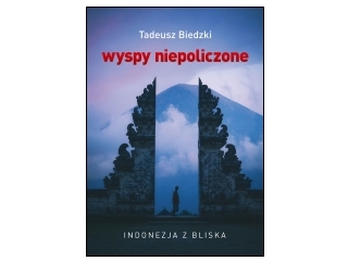 Nowość wydawnicza "Wyspy niepoliczone. Indonezja z bliska" Tadeusz Biedzki