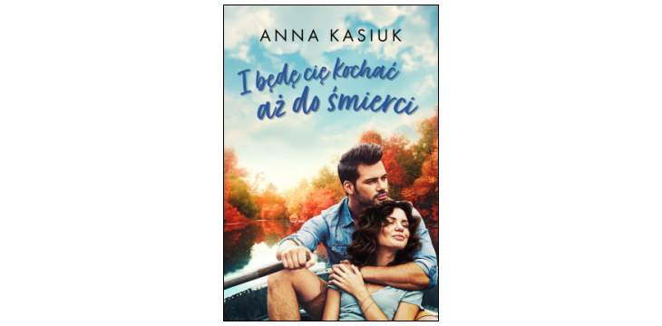 Nowość wydawnicza "I będę cię kochać aż do śmierci" Anna Kasiuk