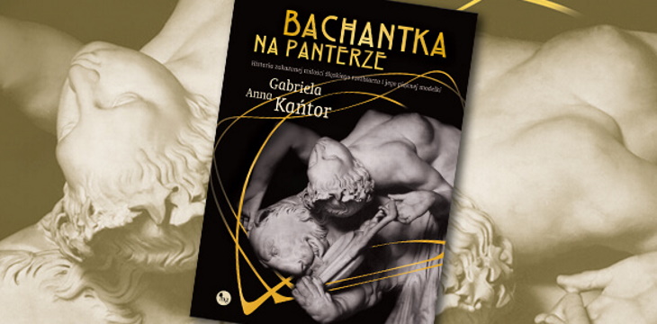 Nowość wydawnicza "Bachantka na panterze. Historia zakazanej miłości śląskiego rzeźbiarza i jego pięknej modelki" Gabriela Anna Kańtor