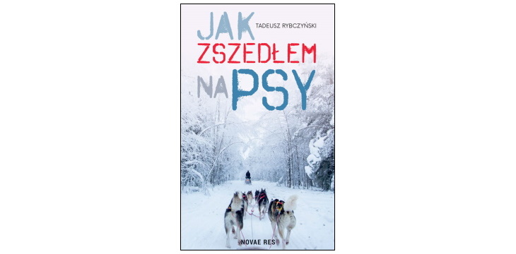 Nowość wydawnicza „Jak zszedłem na psy” Tadeusz Rybczyński