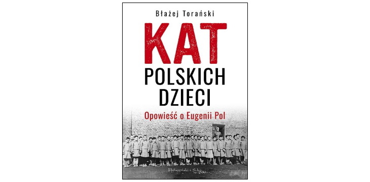 Nowość wydawnicza "Kat polskich dzieci. Opowieść o Eugenii Pol" Błażej Torański