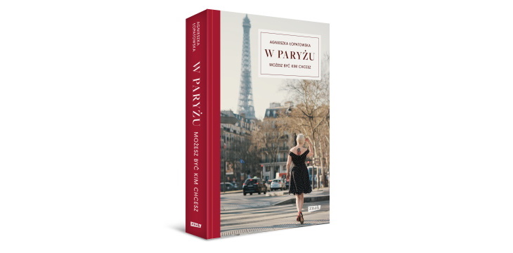 Nowość wydawnicza "W Paryżu możesz być kim chcesz" Agnieszka Łopatowska 