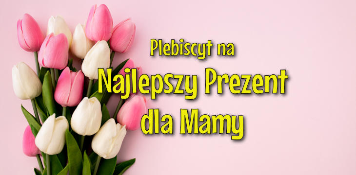 Plebiscyt na Najlepszy Prezent dla Mamy - edycja 2022.