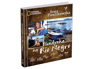 Nowość wydawnicza „Blondynka na Rio Negro” Beata Pawlikowska.