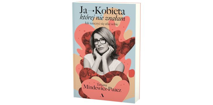 Nowość wydawnicza "Ja→Kobieta, której nie znałam. Jak nauczyć się ufać sobie" Tatiana Mindewicz-Puacz