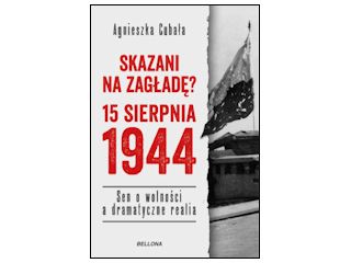 Nowość wydawnicza "Skazani na zagładę? 15 sierpnia 1944. Sen o wolności a dramatyczne realia".