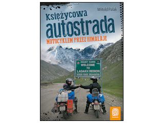 Nowość wydawnicza "Księżycowa autostrada. Motocyklem przez Himalaje" Witold Palak.