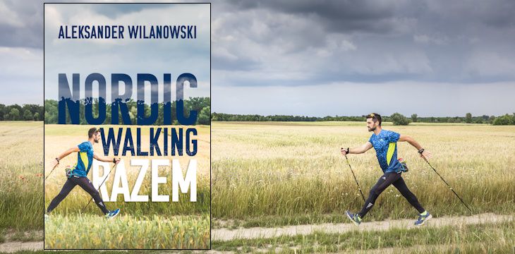 Nowość wydawnicza “Nordic walking razem” Aleksander Wilanowski - premiera książki o tym, jak utrzymać ciało i umysł w dobrej kondycji