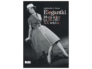 Nowość wydawnicza „Elegantki. Moda ulicy lat 50. i 60. XX wieku” Agnieszka L. Janas.