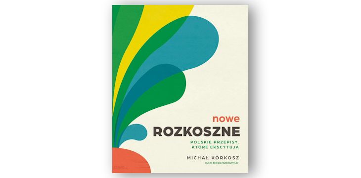 Recenzja książki „Nowe rozkoszne. Polskie przepisy, które ekscytują”.