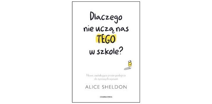 Nowość wydawnicza „Dlaczego nie uczą nas tego w szkole?" Alice Sheldon
