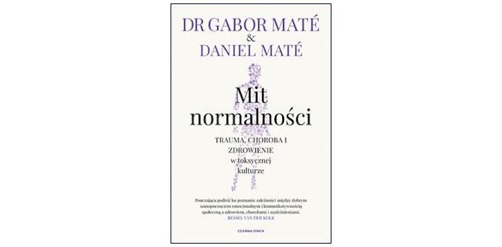 Nowość wydawnicza „Mit normalności” Gabor Maté, Daniel Maté