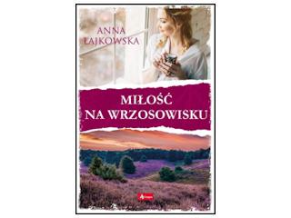 Nowość wydawnicza „Miłość na wrzosowisku” Anna Łajkowska.