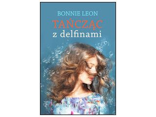 Nowość wydawnicza „Tańcząc z delfinami” Bonnie Leon.