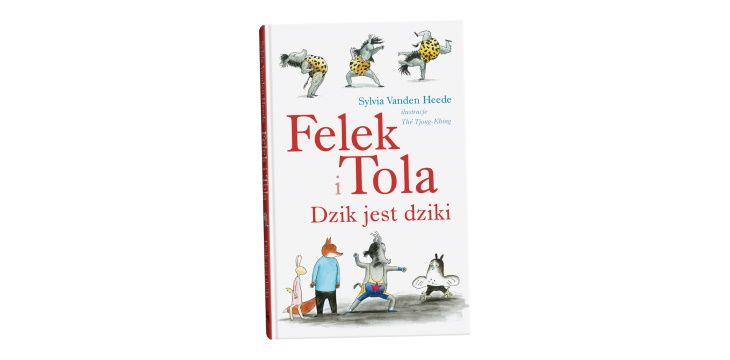 Nowość wydawnicza "Felek i Tola. Dzik jest dziki" Sylvia Vanden Heede