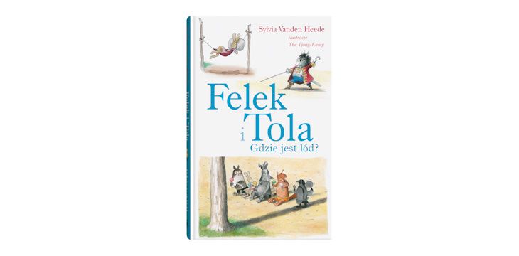Nowość wydawnicza "Felek i Tola. Gdzie jest lód?" Sylvia Vanden Heede