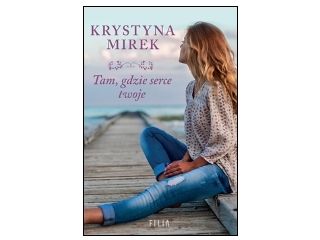 Nowość wydawnicza "Tam, gdzie serce twoje" Krystyna Mirek
