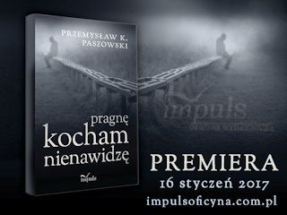 Nowość wydawnicza "Pragnę, Kocham, Nienawidzę" Przemysław K. Paszowski.