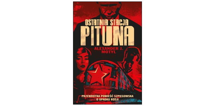 Nowość wydawnicza "Ostatnia stacja Pituna" Alexander J. Motyl 