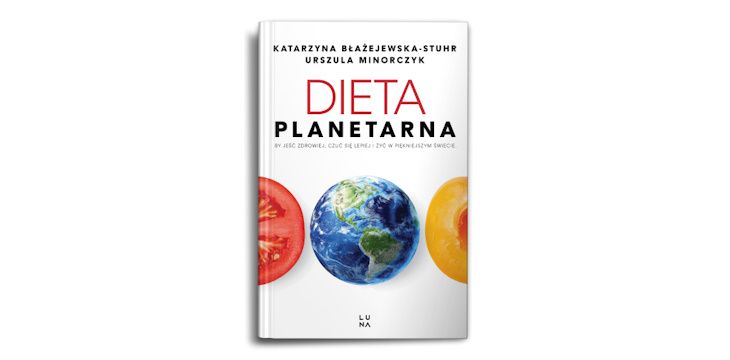 Nowość wydawnicza "Dieta planetarna" Katarzyna Błażejewska-Stuhr, Urszula Minorczyk