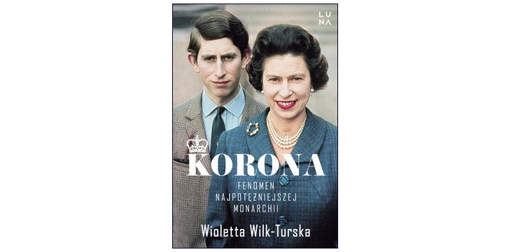 Nowość wydawnicza "Korona. Fenomen najpotężniejszej monarchii" Wioletta Wilk-Turska
