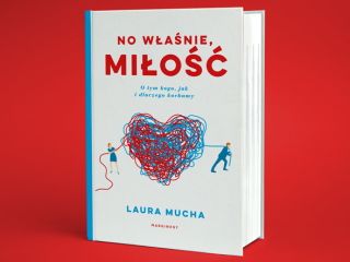Nowość wydawnicza "No właśnie miłość. O tym, jak, kogo i dlaczego kochamy" Laura Mucha
