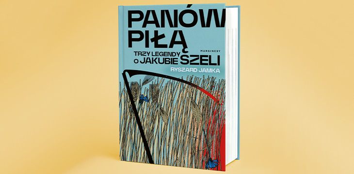 Nowość wydawnicza "Panów piłą. Trzy legendy o Jakubie Szeli" Ryszard Jamka