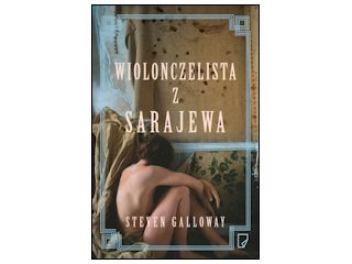 Nowość wydawnicza "Wiolonczelista z Sarajewa" Steven Galloway.