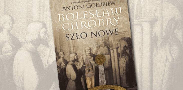 Nowość wydawnicza "Bolesław Chrobry. Szło nowe. Tom II" Antoni Gołubiew