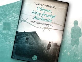 Nowość wydawnicza "Chłopiec, który przeżył Auschwitz" Tomasz Wandzel