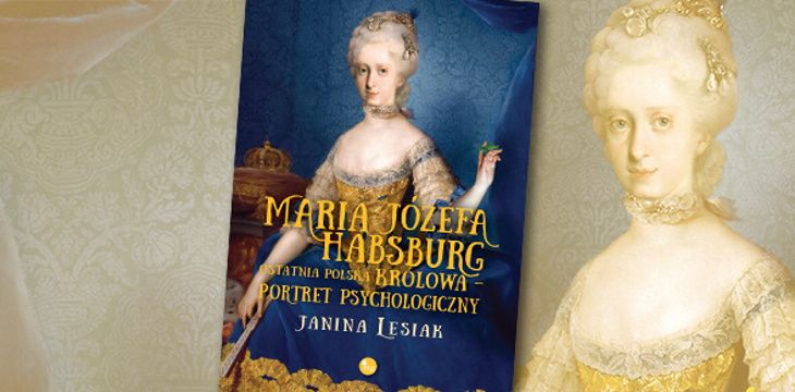 Nowość wydawnicza "Maria Józefa Habsburg. Ostatnia polska królowa. Portret psychologiczny" Janina Lesiak