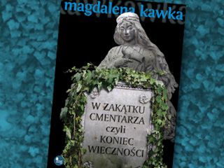 Nowość wydawnicza "W zakątku cmentarza, czyli końcu wieczności" Magdalena Kawka.
