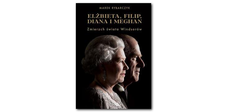 Recenzja książki „Elżbieta, Filip, Diana i Meghan. Zmierzch świata Windsorów”.