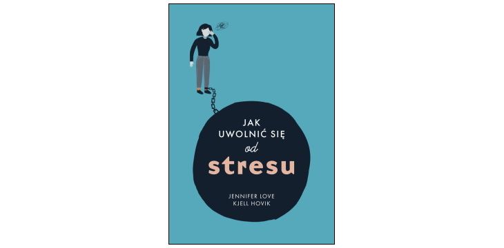Nowość wydawnicza „Jak uwolnić się od stresu” Jennifer Love, Kjell Tore Hovik