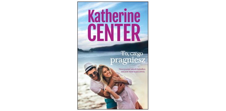 Nowość wydawnicza „To, czego pragniesz” Katherine Center