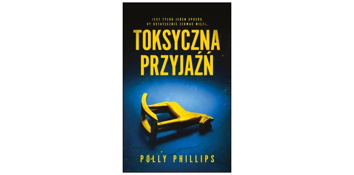 Nowość wydawnicza „Toksyczna przyjaźń” Polly Phillips