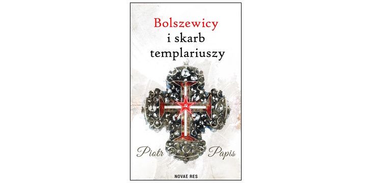 Nowość wydawnicza „Bolszewicy i skarb templariuszy" Piotr Papis