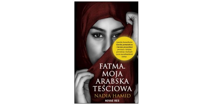 Nowość wydawnicza "Fatma. Moja arabska teściowa" Nadia Hamid