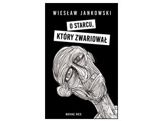 Nowość wydawnicza "O starcu, który zwariował" Wiesław Jankowski
