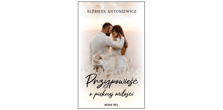 Nowość wydawnicza „Przypowieść o pięknej miłości" Elżbieta Antoniewicz