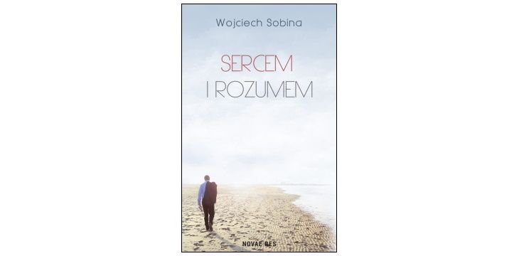 Nowość wydawnicza "Sercem i rozumem" Wojciech Sobina