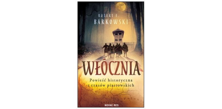 Nowość wydawnicza "Włócznia. Powieść historyczna z czasów piastowskich" Robert F. Barkowski
