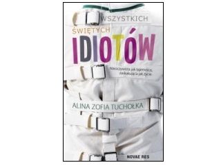 Nowość wydawnicza"Wszystkich świętych idiotów" Alina Zofia Tuchołka