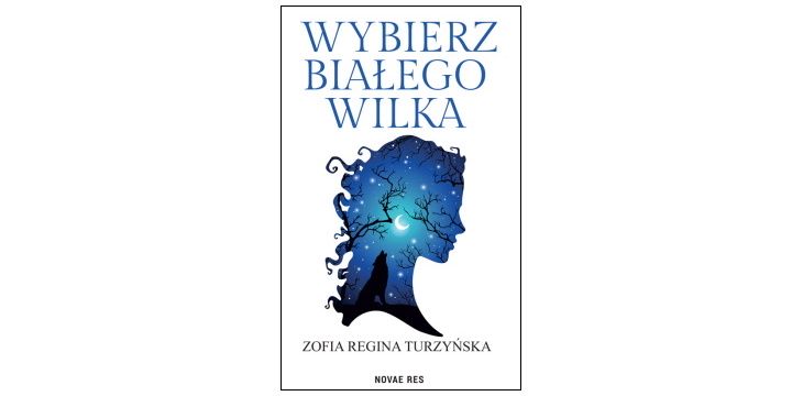 Nowość wydawnicza „Wybierz białego wilka” Zofia Regina Turzyńska