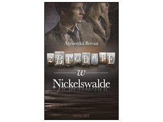 Nowość wydawnicza "Zbrodnie w Nickelswalde" Agnieszka Bernat.