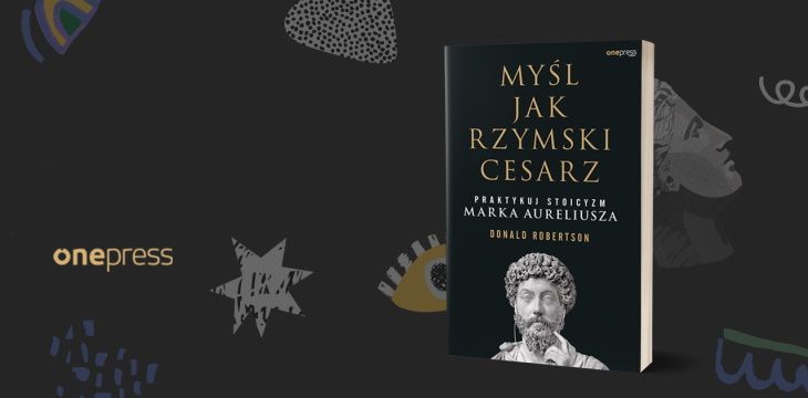 Nowość wydawnicza "Myśl jak rzymski cesarz. Praktykuj stoicyzm Marka Aureliusza" Donald J. Robertson