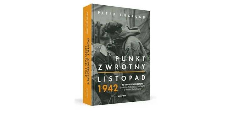Nowość wydawnicza „Punkt zwrotny. Listopad 1942. 40 osobistych historii z najważniejszego miesiąca II wojny światowej” Peter Englund