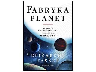 Nowość wydawnicza "Fabryka planet" Elizabeth Tasker.