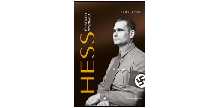 Nowość wydawnicza "Hess. Fanatyczny wyznawca" Pierre Servent
