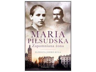Nowość wydawnicza "Maria Piłsudska. Zapomniana żona" Elżbieta Jodko-Kula.